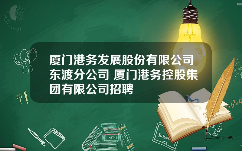 厦门港务发展股份有限公司东渡分公司 厦门港务控股集团有限公司招聘